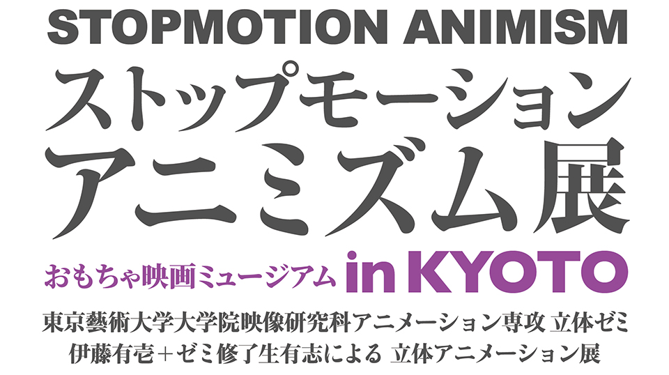 ストップモーションアニミズム展　おもちゃ映画ミュージアム in KYOTO