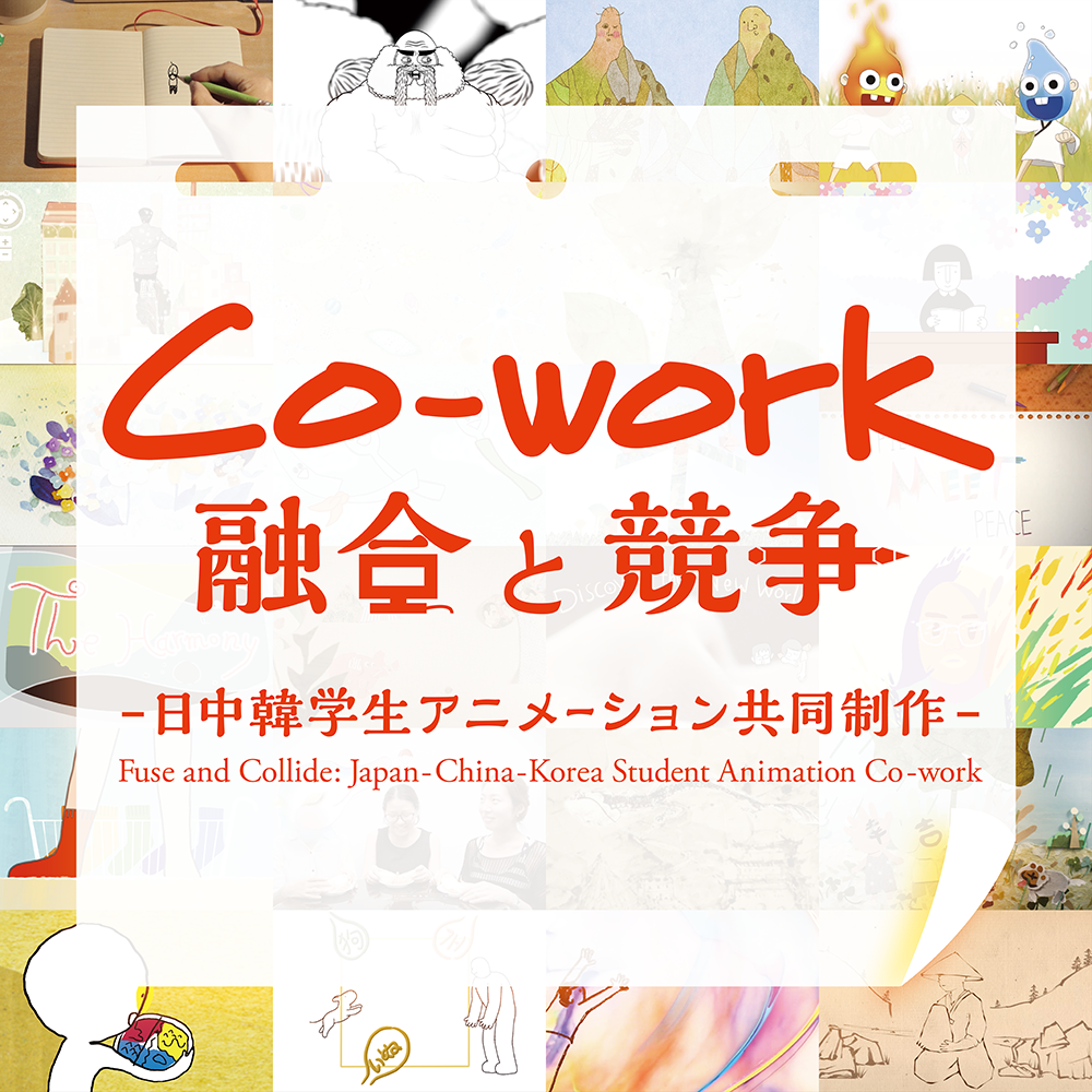 Co-work 融合と競争　−日中韓学生アニメーション共同制作− / Fuse and Collide: Japan-China-Korea Student Animation Co-work